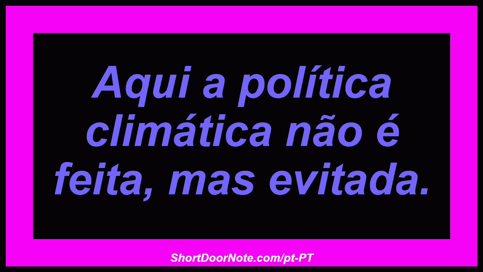 Aqui a política climática não é feita, mas evitada.
