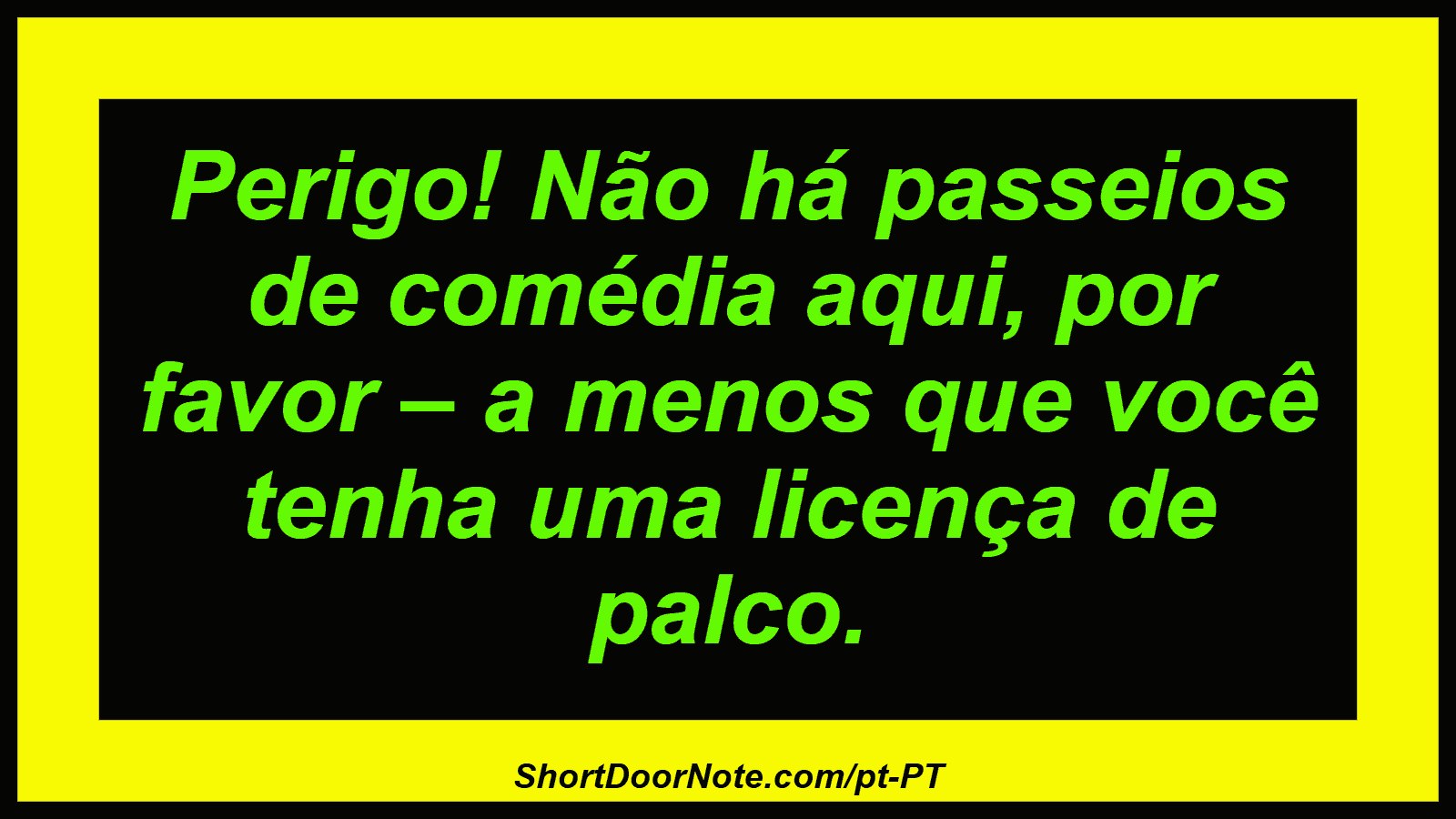 Perigo! Não há passeios de comédia aqui, por favor – a menos que você tenha uma licença de palco.
