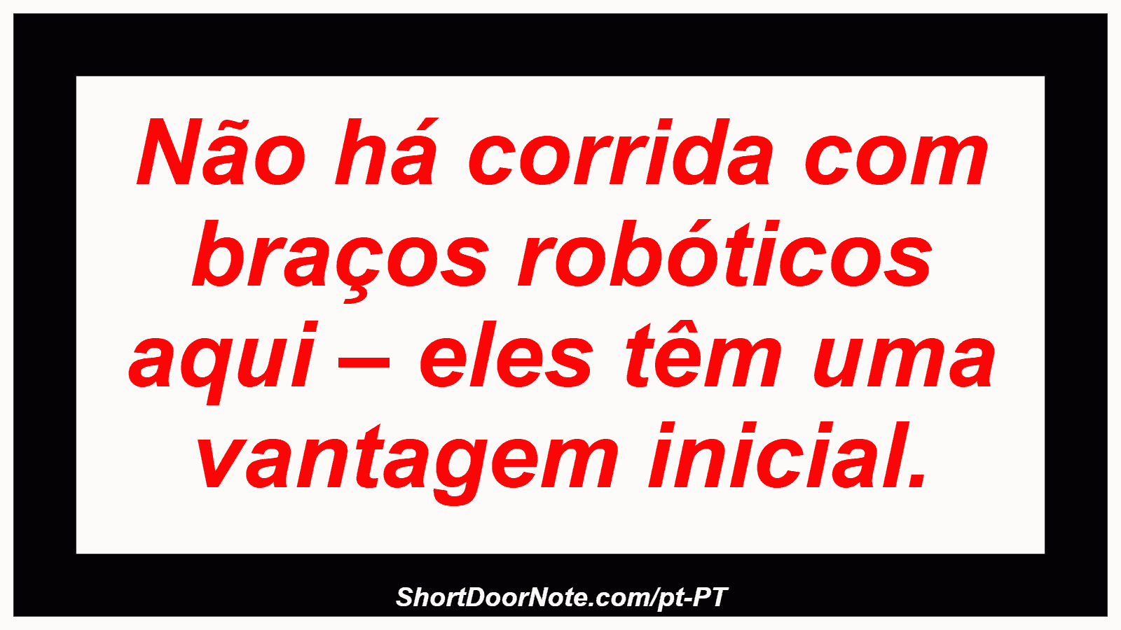 Não há corrida com braços robóticos aqui – eles têm uma vantagem inicial.
