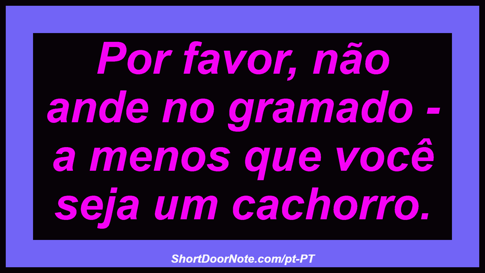 Por favor, não ande no gramado - a menos que você seja um cachorro. 

