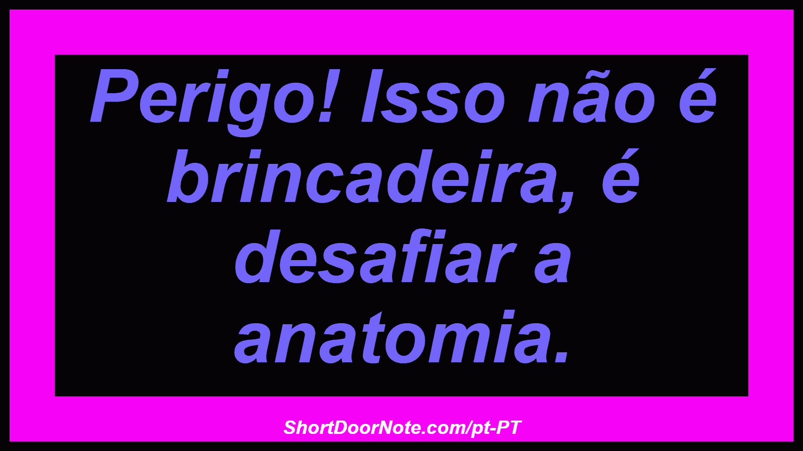 Perigo! Isso não é brincadeira, é desafiar a anatomia.
