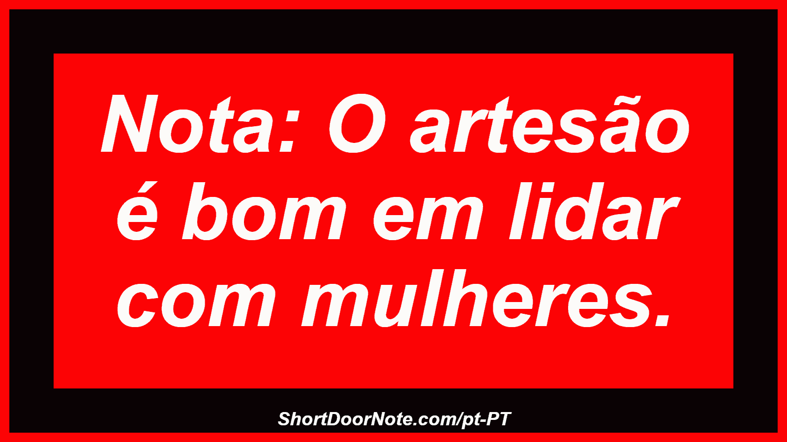 Nota: O artesão é bom em lidar com mulheres. 
