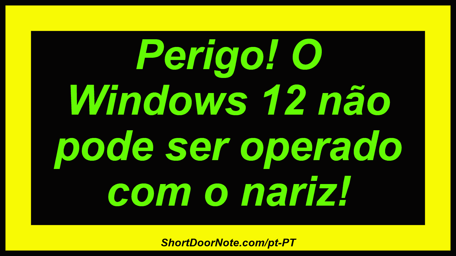 Perigo! O Windows 12 não pode ser operado com o nariz! 
