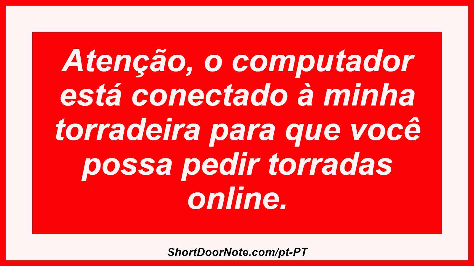 Atenção, o computador está conectado à minha torradeira para que você possa pedir torradas online.
