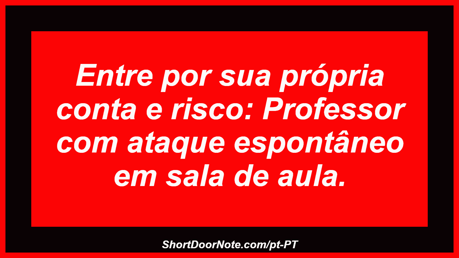 Entre por sua própria conta e risco: Professor com ataque espontâneo em sala de aula. 
