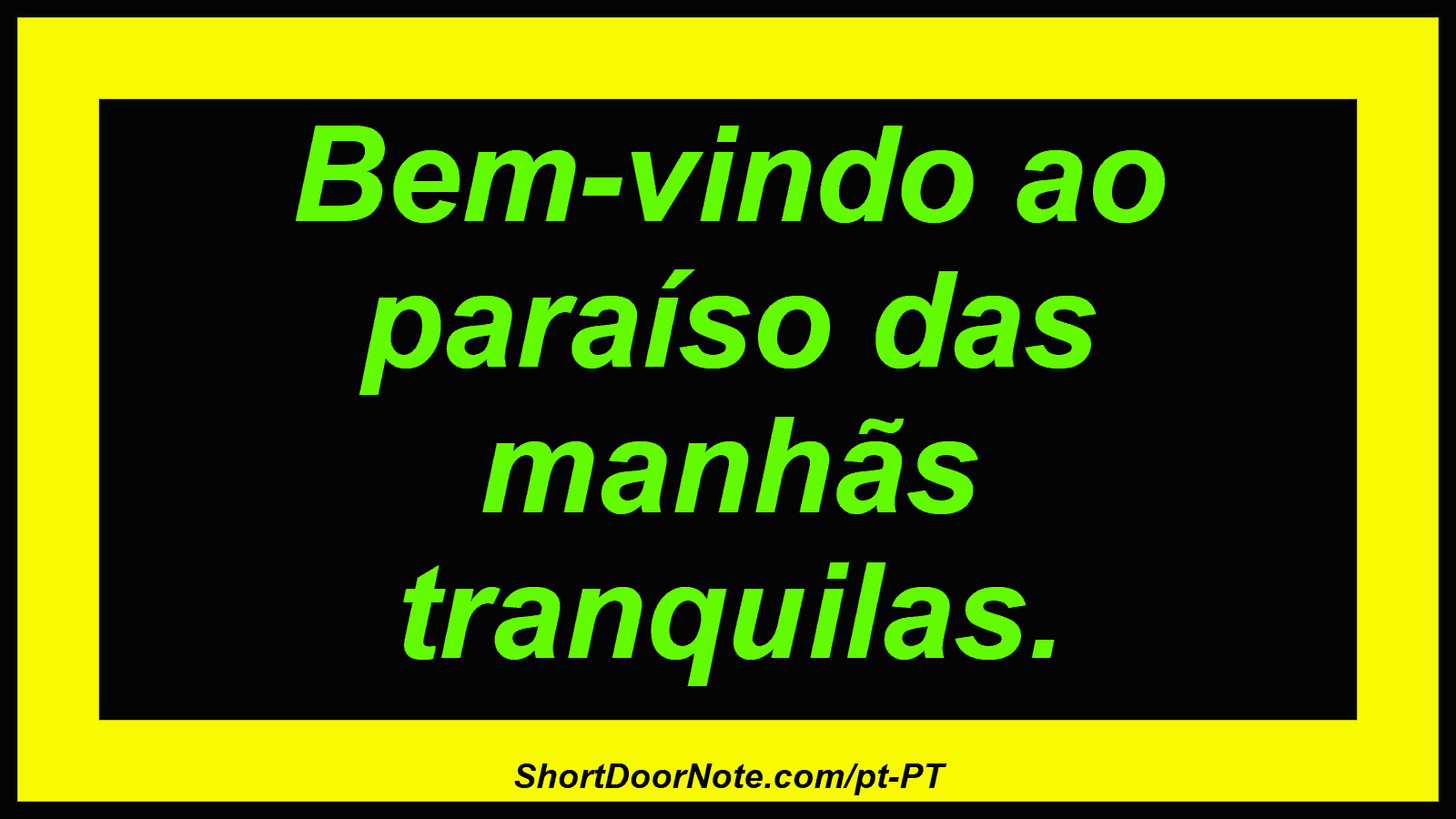 Bem-vindo ao paraíso das manhãs tranquilas. 
