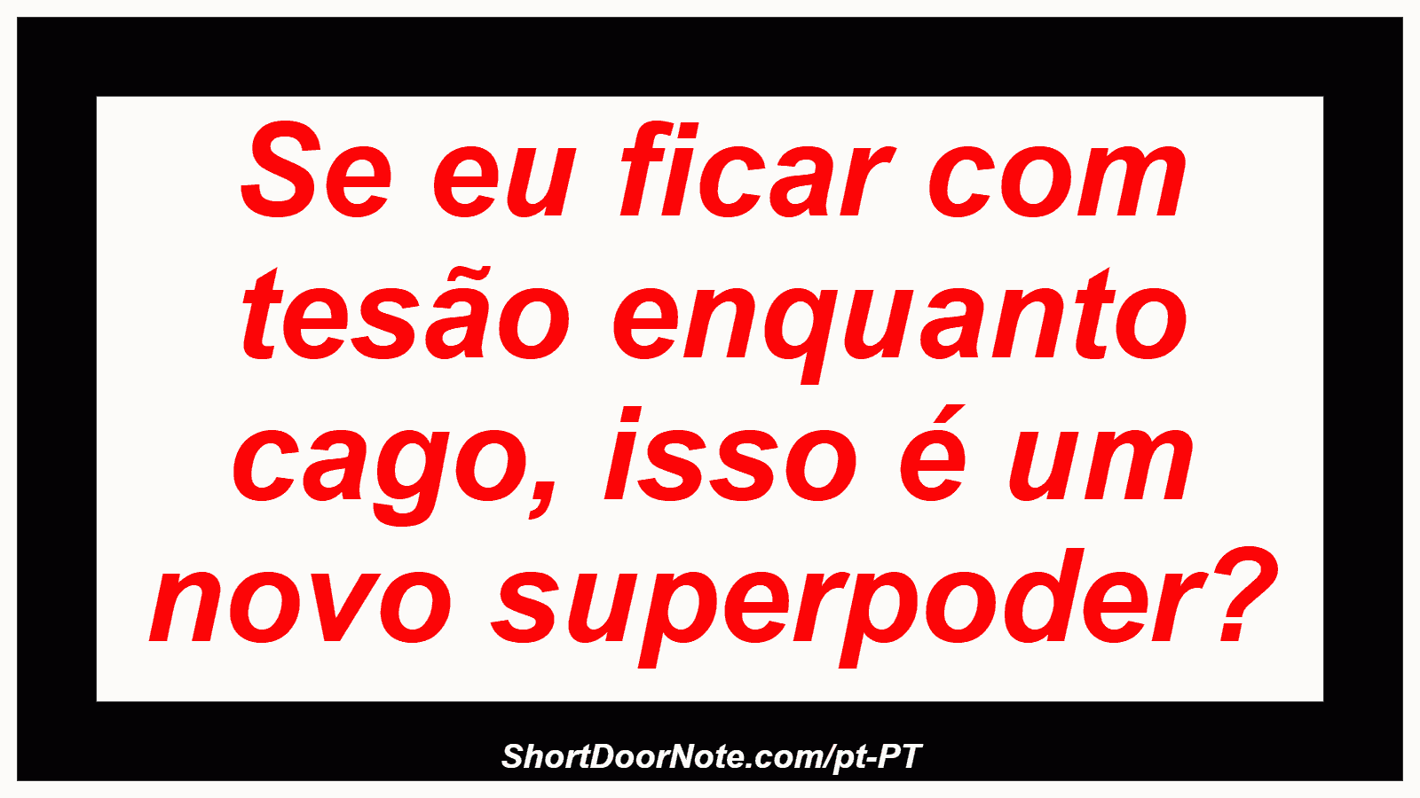 Se eu ficar com tesão enquanto cago, isso é um novo superpoder?
