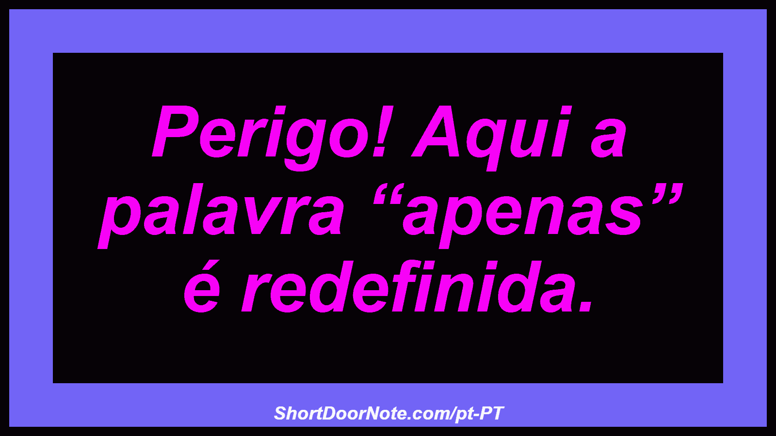 Perigo! Aqui a palavra “apenas” é redefinida. 
