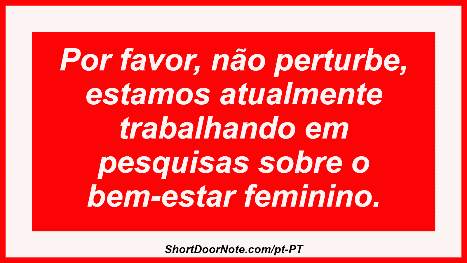 Por favor, não perturbe, estamos atualmente trabalhando em pesquisas sobre o bem-estar feminino.
