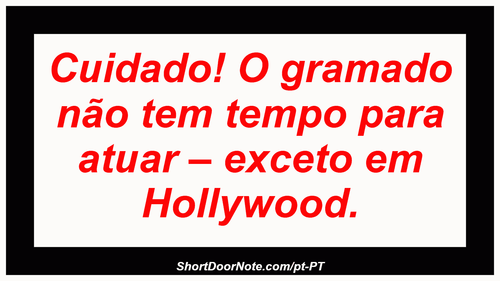 Cuidado! O gramado não tem tempo para atuar – exceto em Hollywood.
