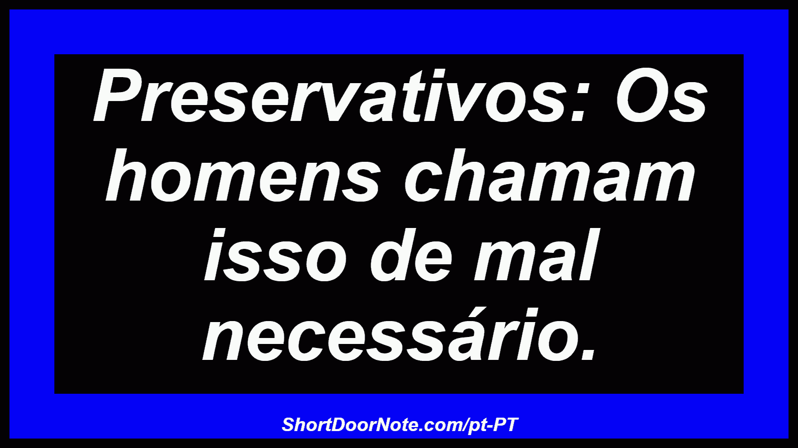 Preservativos: Os homens chamam isso de mal necessário.
