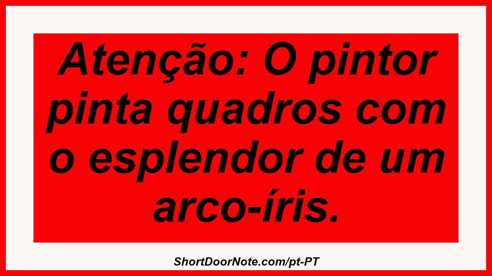 Atenção: O pintor pinta quadros com o esplendor de um arco-íris. 
