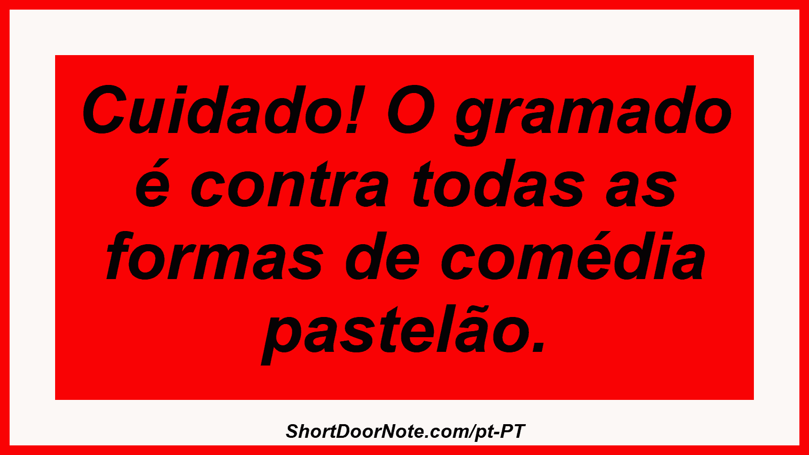 Cuidado! O gramado é contra todas as formas de comédia pastelão. 
