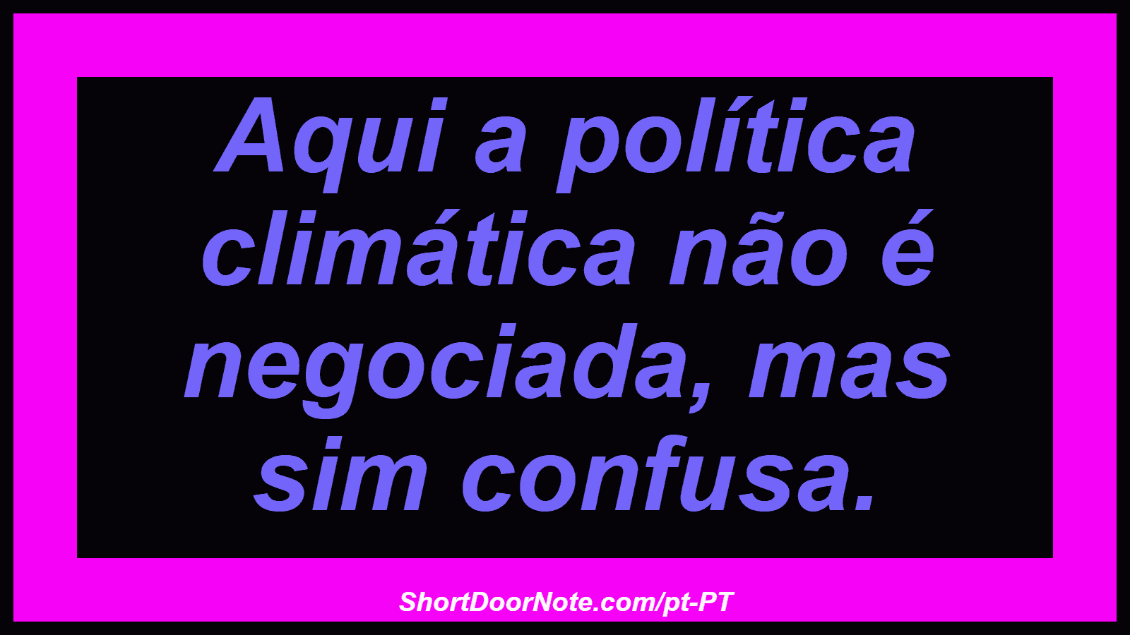 Aqui a política climática não é negociada, mas sim confusa. 
