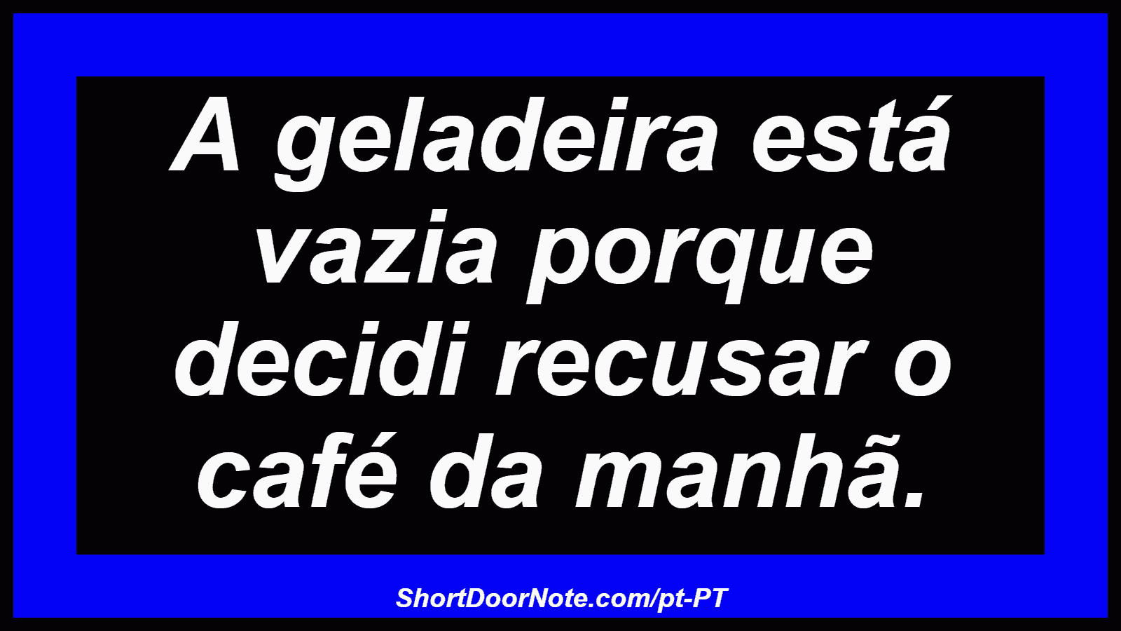 A geladeira está vazia porque decidi recusar o café da manhã.
