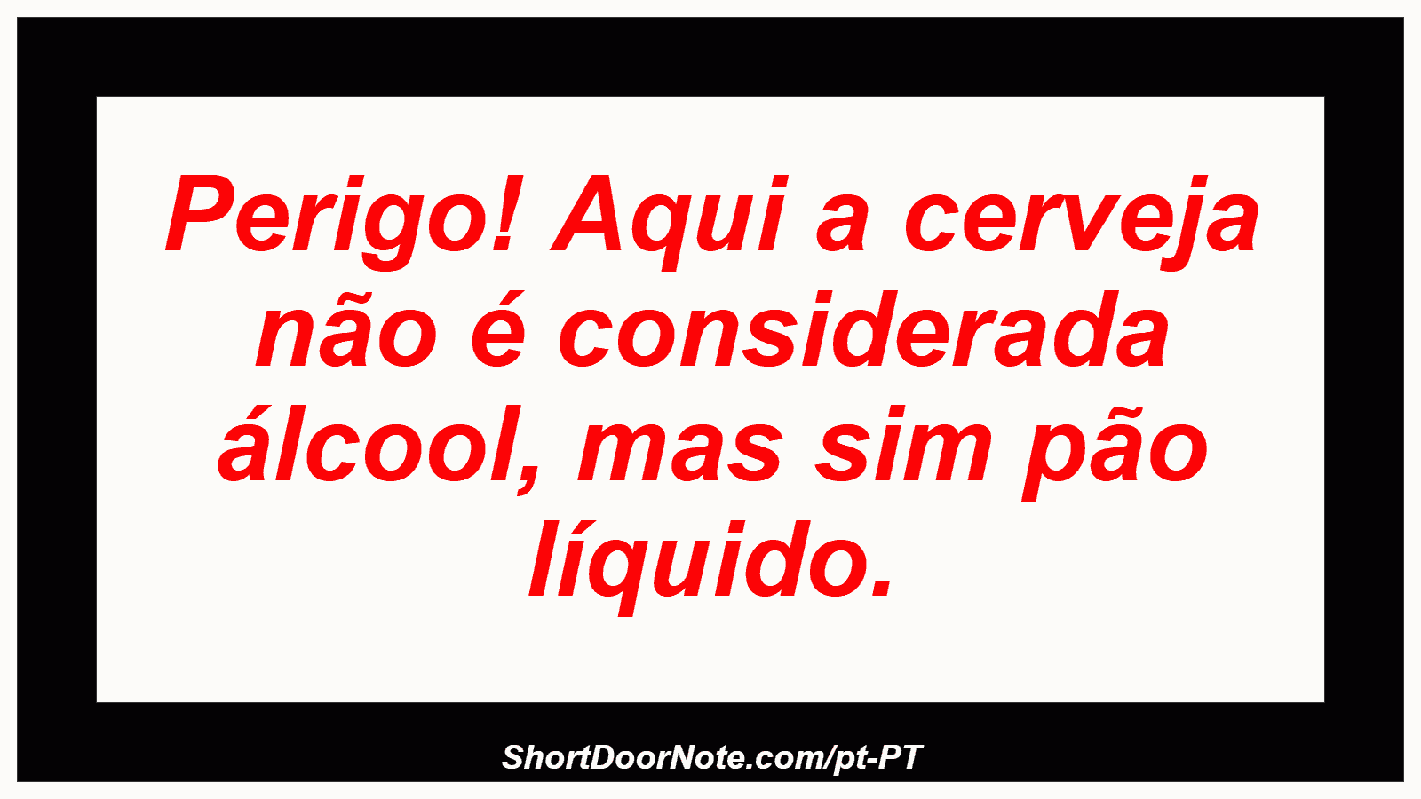 Perigo! Aqui a cerveja não é considerada álcool, mas sim pão líquido. 
