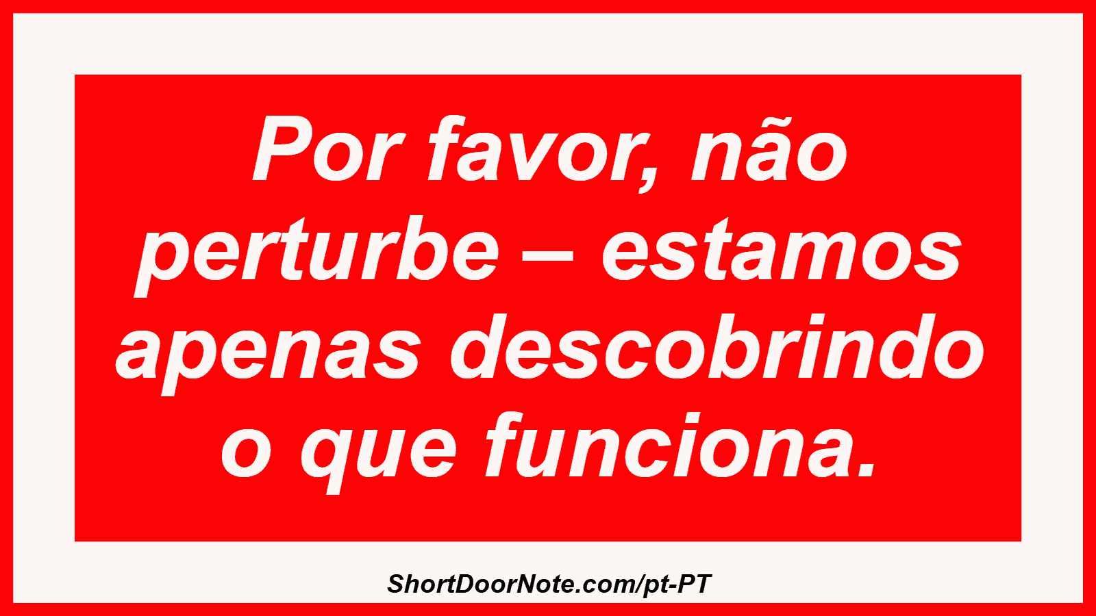Por favor, não perturbe – estamos apenas descobrindo o que funciona.
