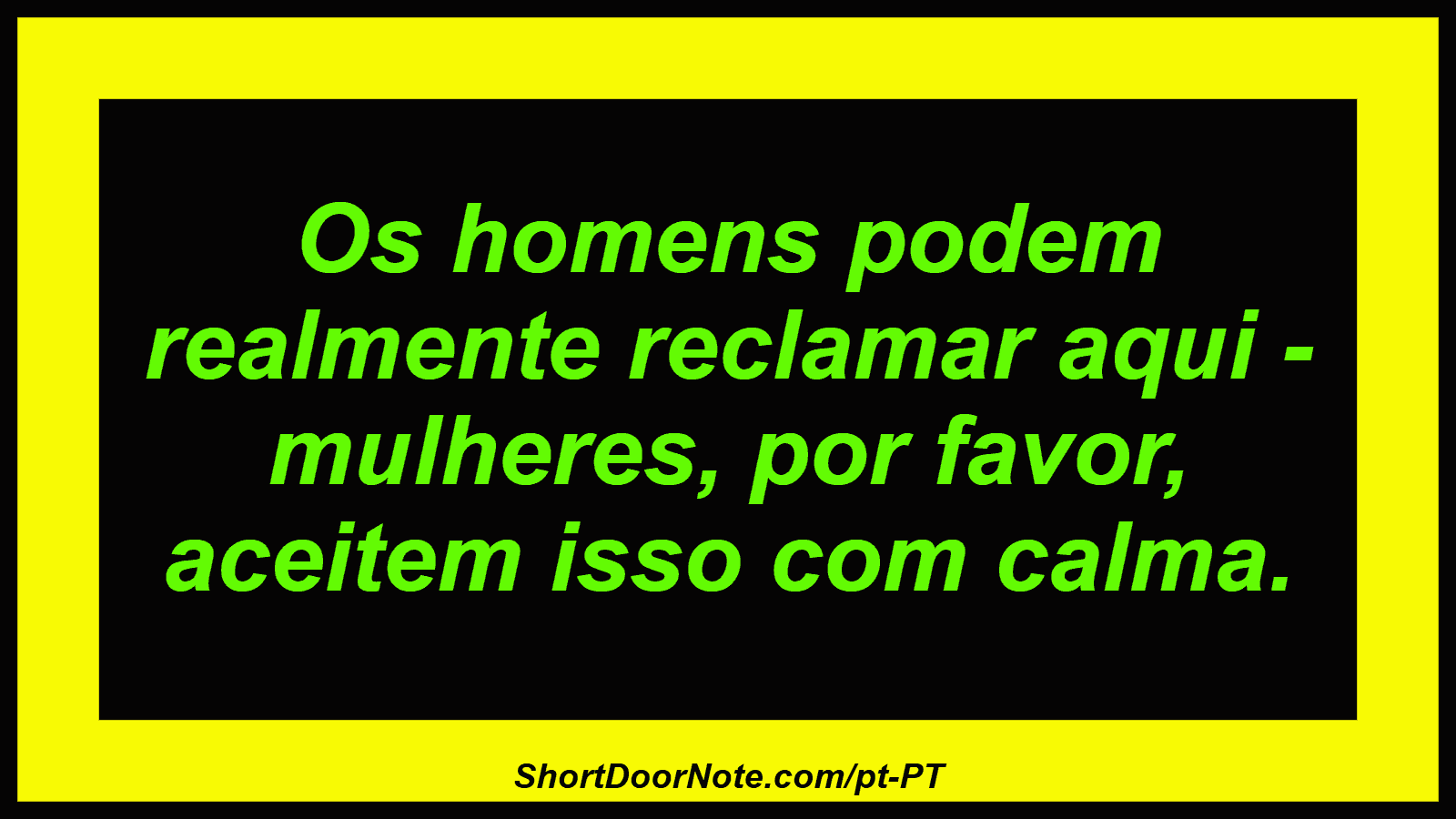Os homens podem realmente reclamar aqui - mulheres, por favor, aceitem isso com calma. 
