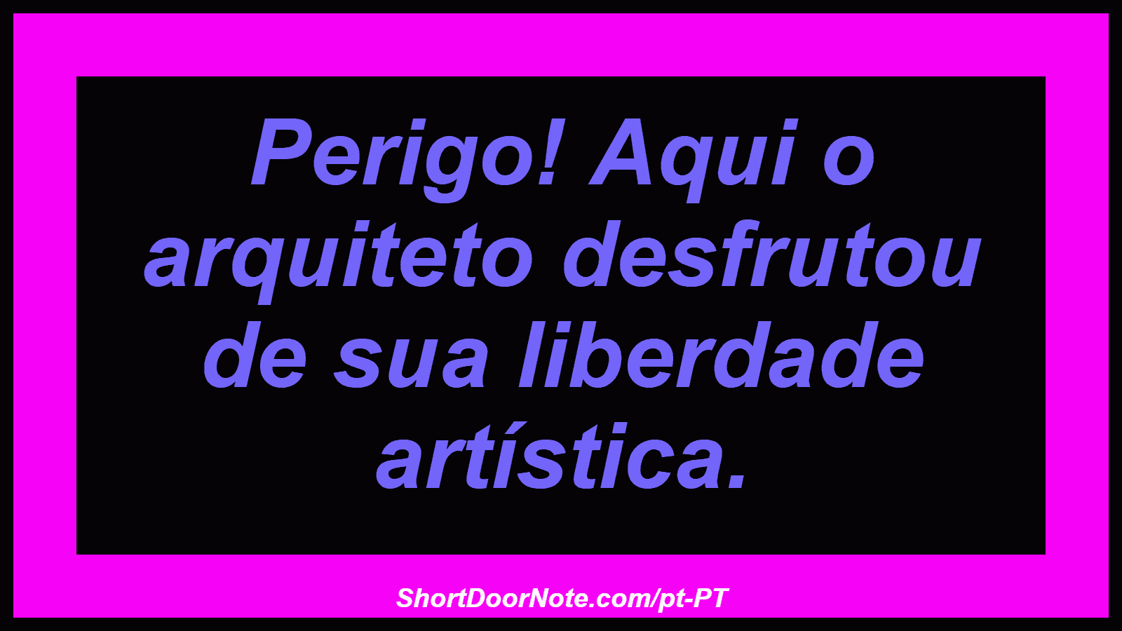 Perigo! Aqui o arquiteto desfrutou de sua liberdade artística. 
