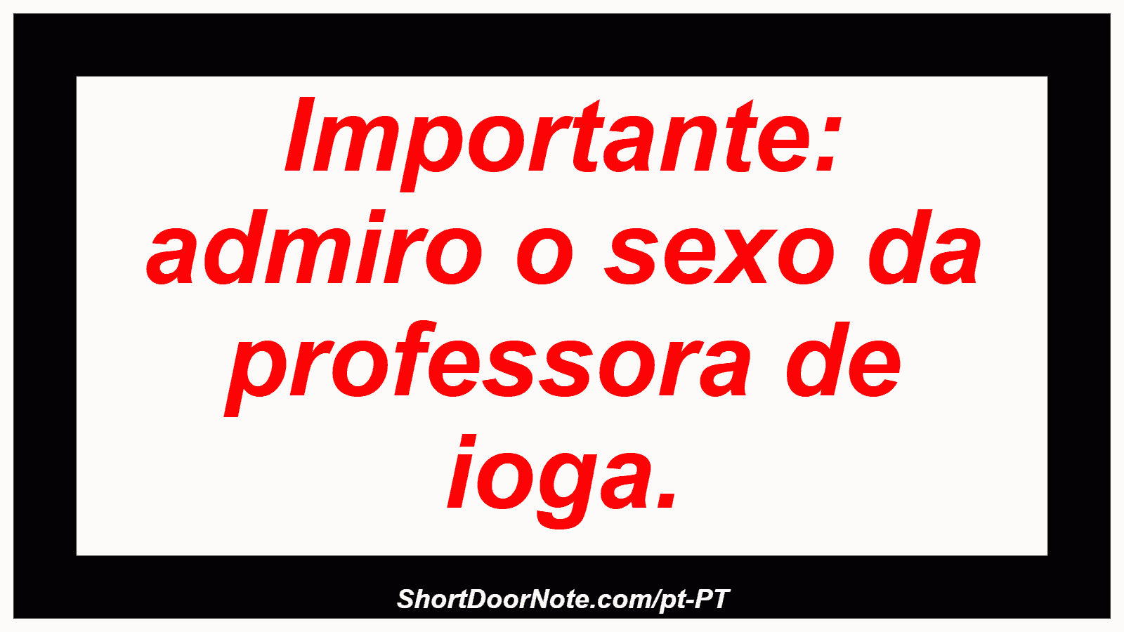 Importante: admiro o sexo da professora de ioga.
