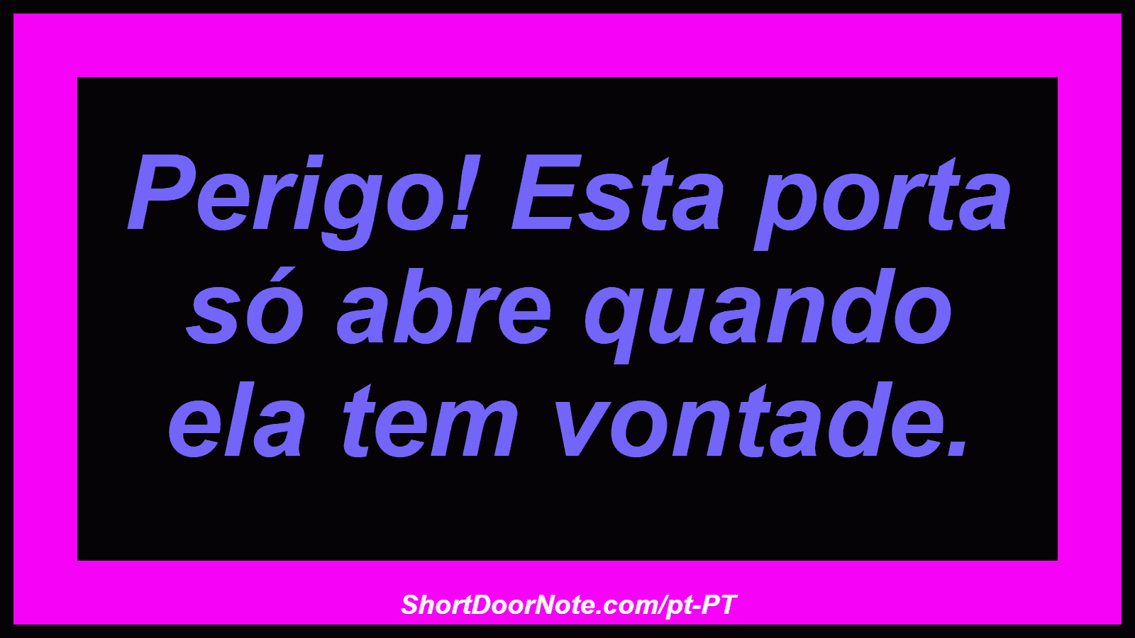 Perigo! Esta porta só abre quando ela tem vontade.
