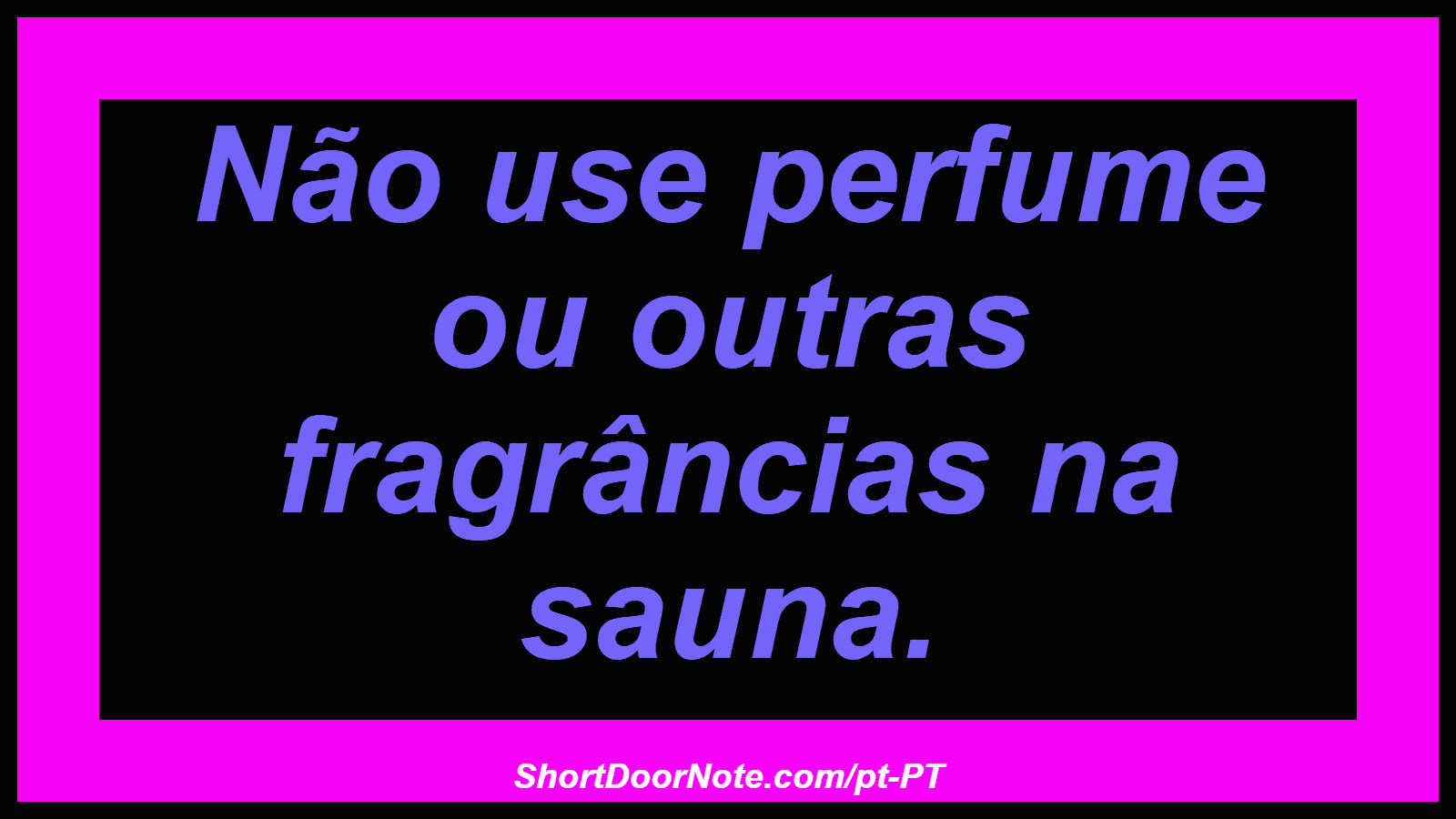 Não use perfume ou outras fragrâncias na sauna. 
