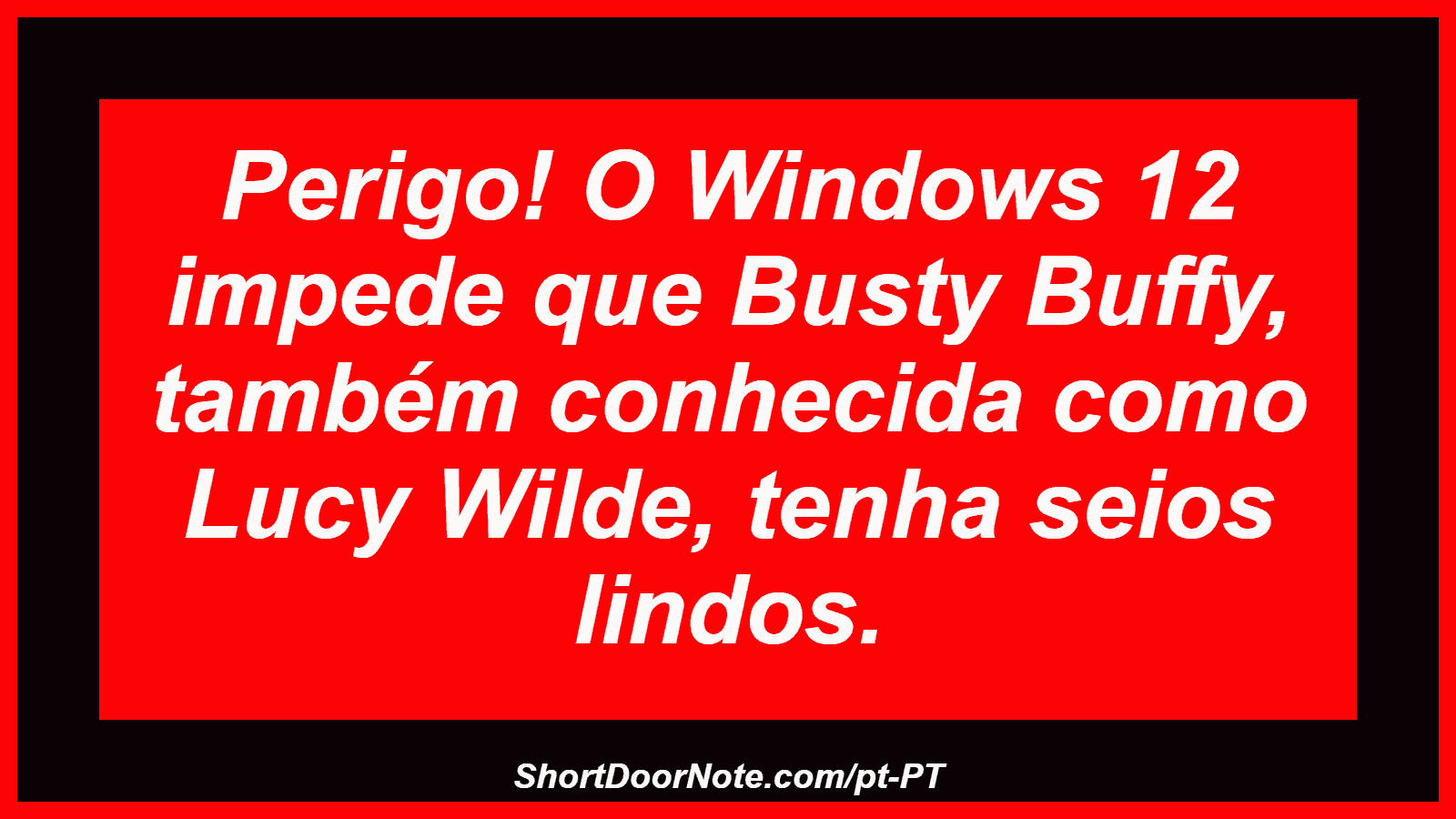 Perigo! O Windows 12 impede que Busty Buffy, também conhecida como Lucy Wilde, tenha seios lindos. 
