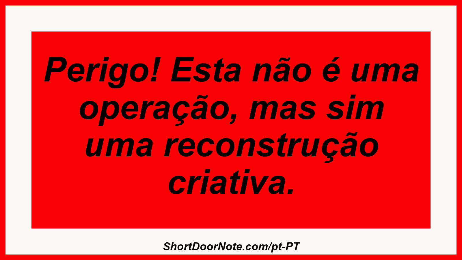 Perigo! Esta não é uma operação, mas sim uma reconstrução criativa.
