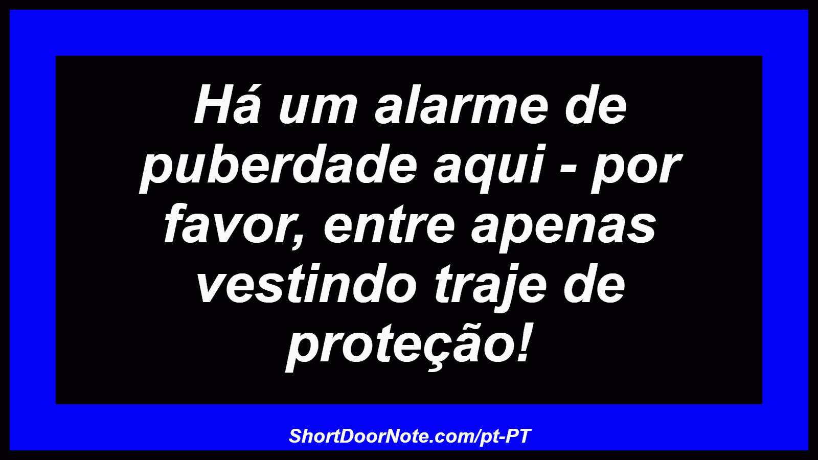 Há um alarme de puberdade aqui - por favor, entre apenas vestindo traje de proteção!
