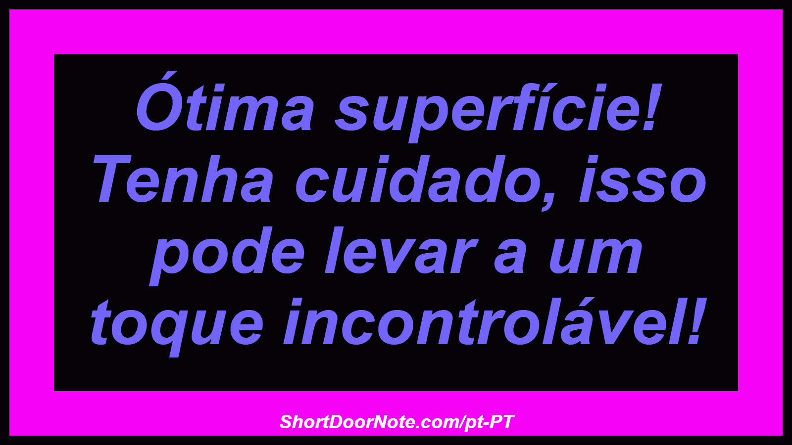Ótima superfície! Tenha cuidado, isso pode levar a um toque incontrolável! 

