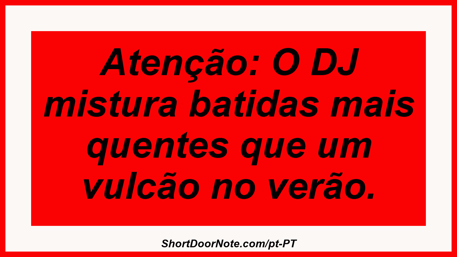 Atenção: O DJ mistura batidas mais quentes que um vulcão no verão. 
