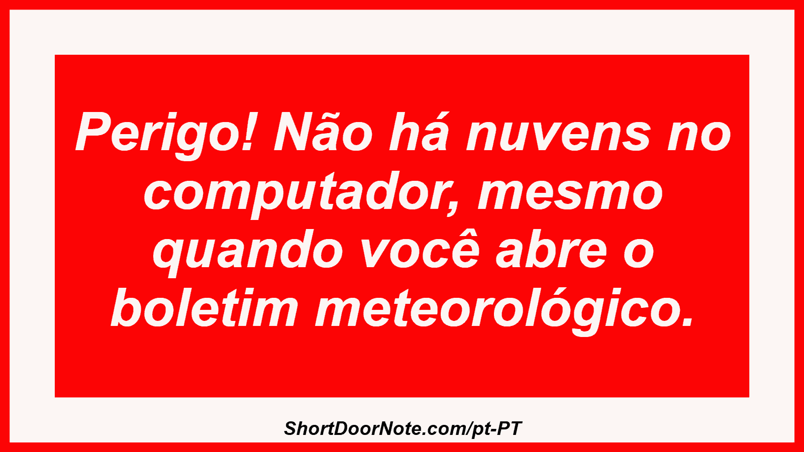 Perigo! Não há nuvens no computador, mesmo quando você abre o boletim meteorológico.
