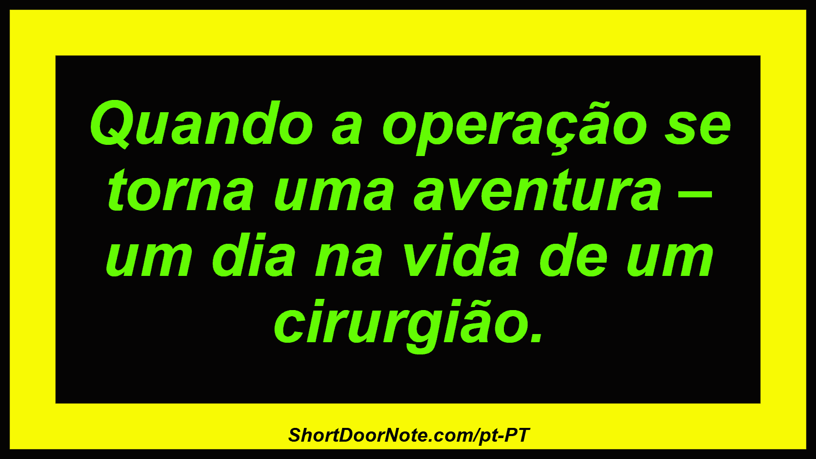 Quando a operação se torna uma aventura – um dia na vida de um cirurgião. 
