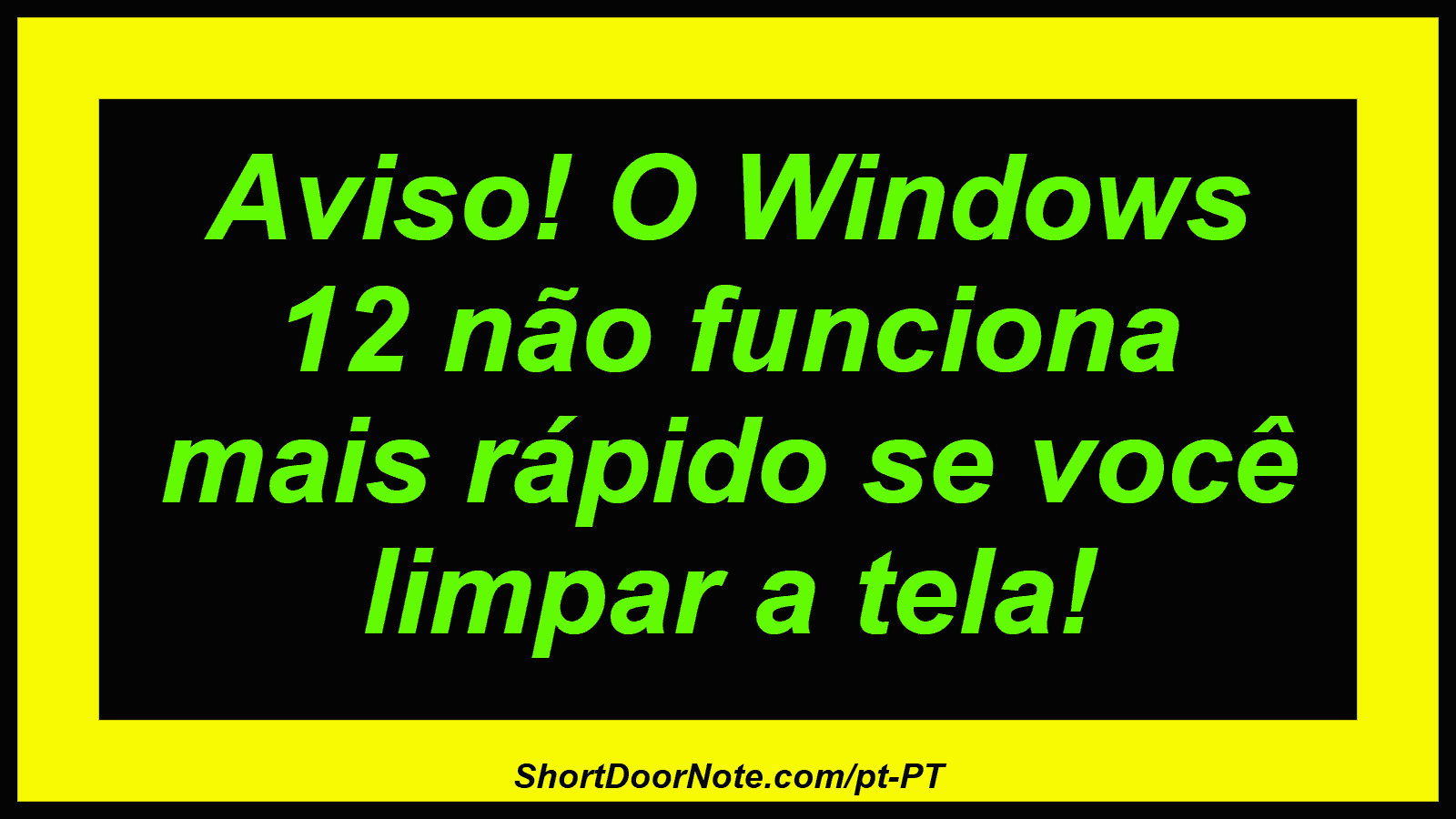 Aviso! O Windows 12 não funciona mais rápido se você limpar a tela! 
