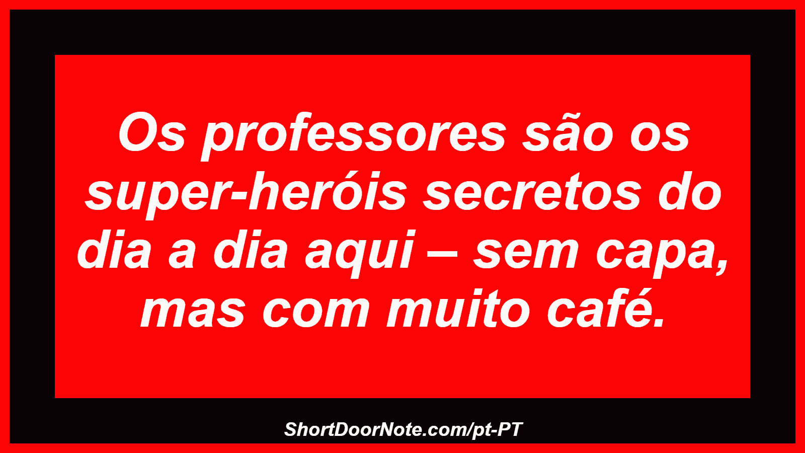 Os professores são os super-heróis secretos do dia a dia aqui – sem capa, mas com muito café.
