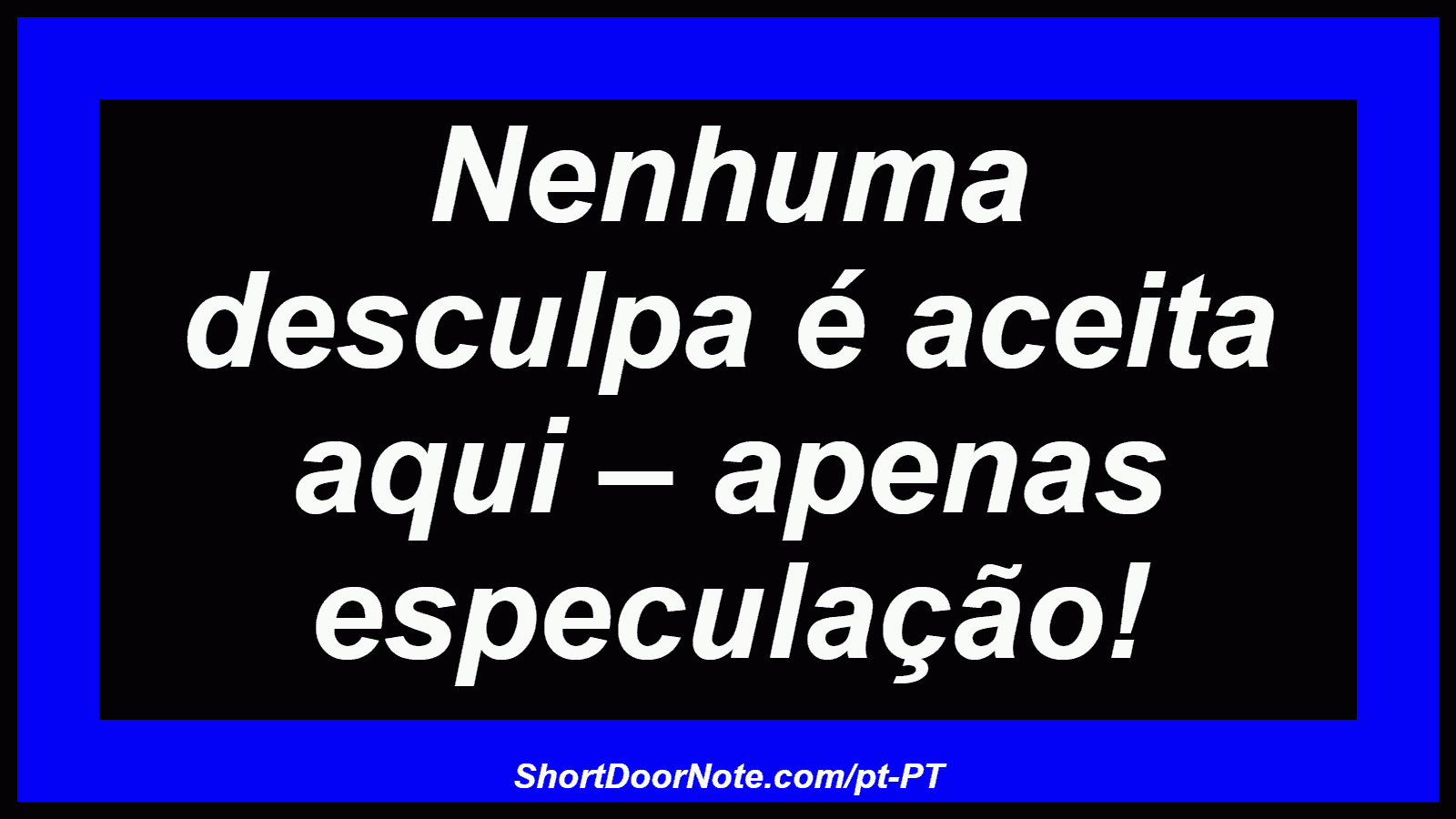 Nenhuma desculpa é aceita aqui – apenas especulação! 
