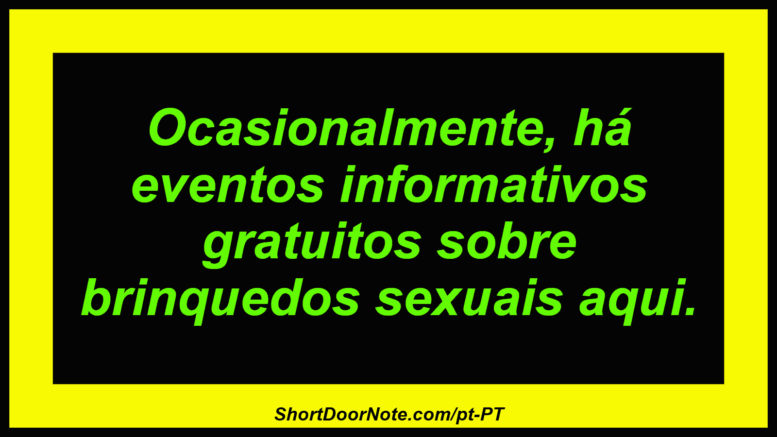 Ocasionalmente, há eventos informativos gratuitos sobre brinquedos sexuais aqui. 
