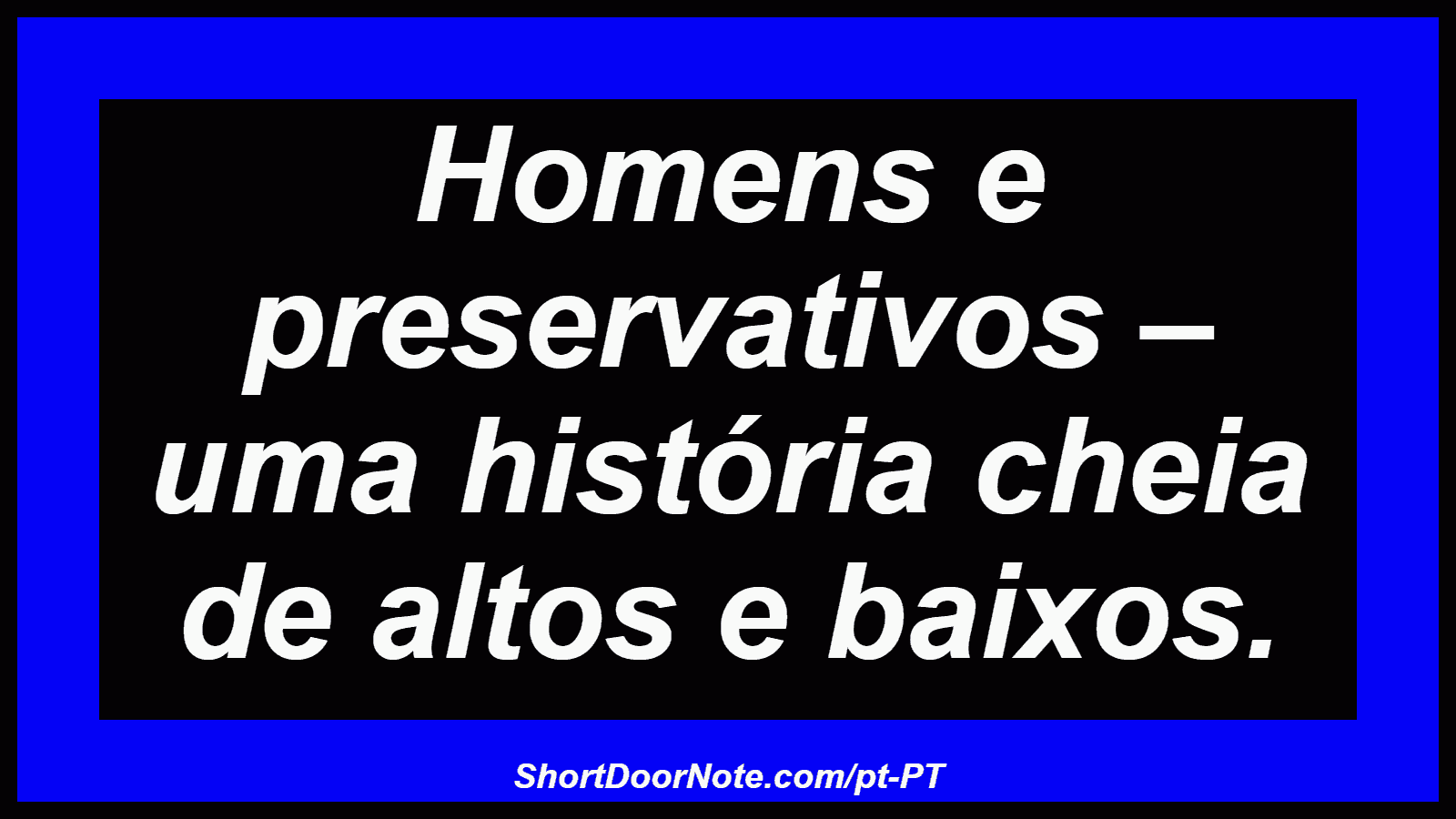 Homens e preservativos – uma história cheia de altos e baixos.
