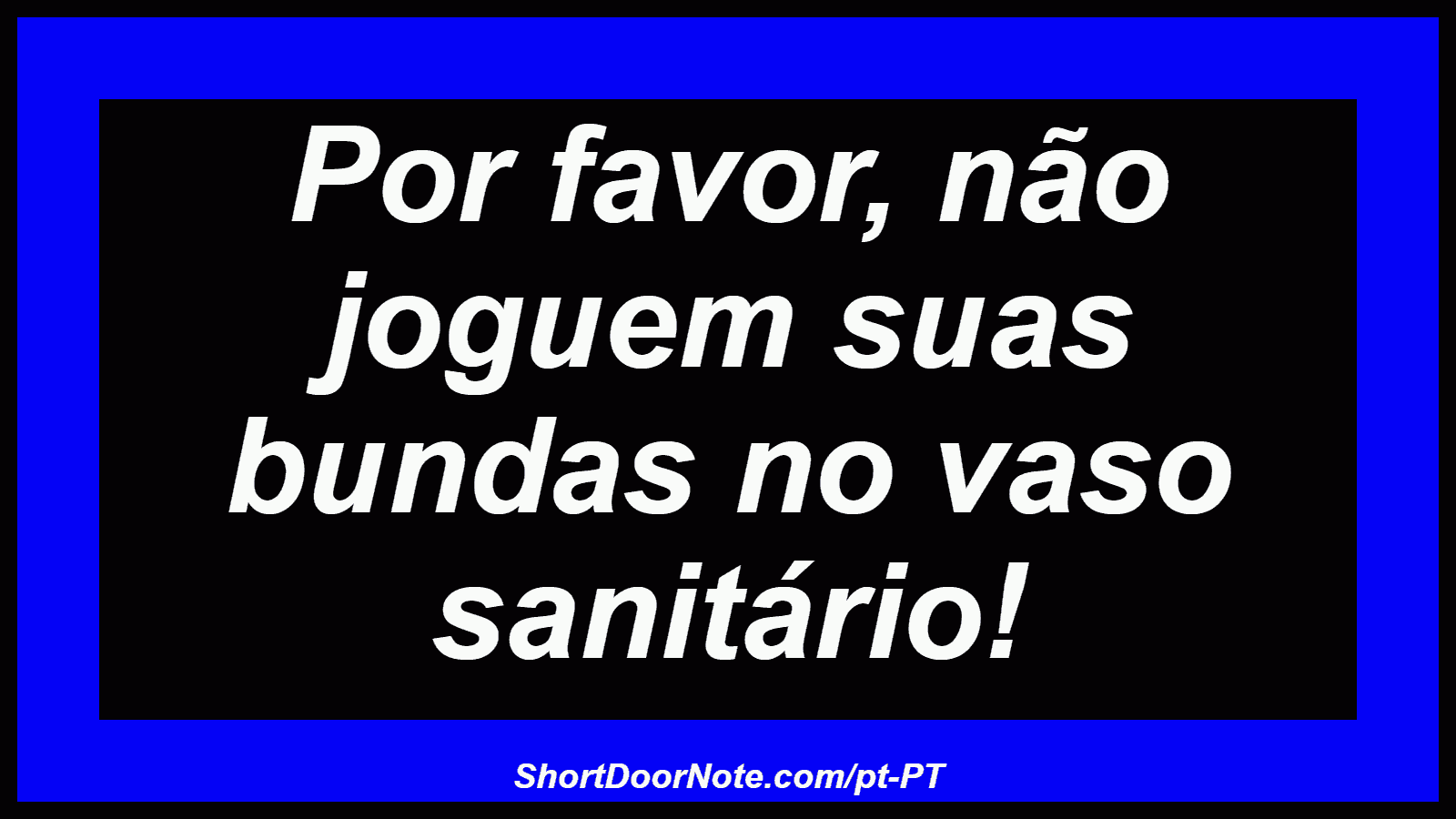 Por favor, não joguem suas bundas no vaso sanitário!
