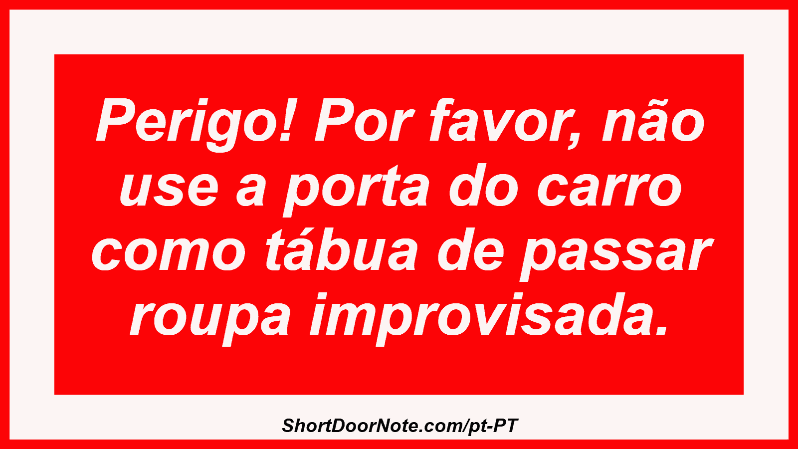 Perigo! Por favor, não use a porta do carro como tábua de passar roupa improvisada.
