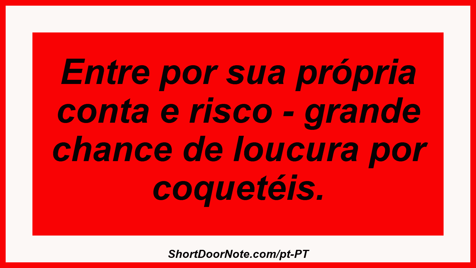 Entre por sua própria conta e risco - grande chance de loucura por coquetéis.
