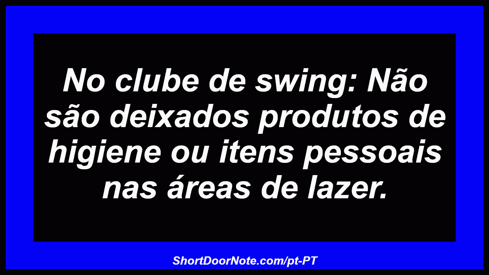 No clube de swing: Não são deixados produtos de higiene ou itens pessoais nas áreas de lazer. 
