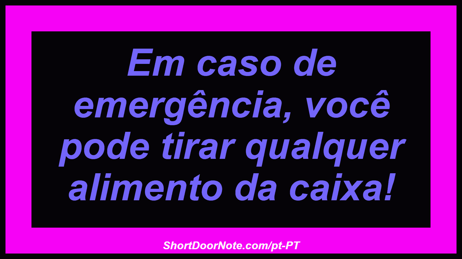 Em caso de emergência, você pode tirar qualquer alimento da caixa!
