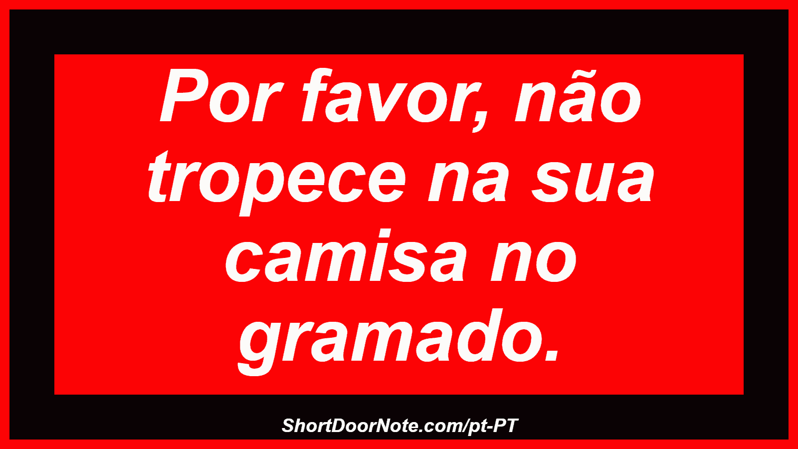 Por favor, não tropece na sua camisa no gramado.
