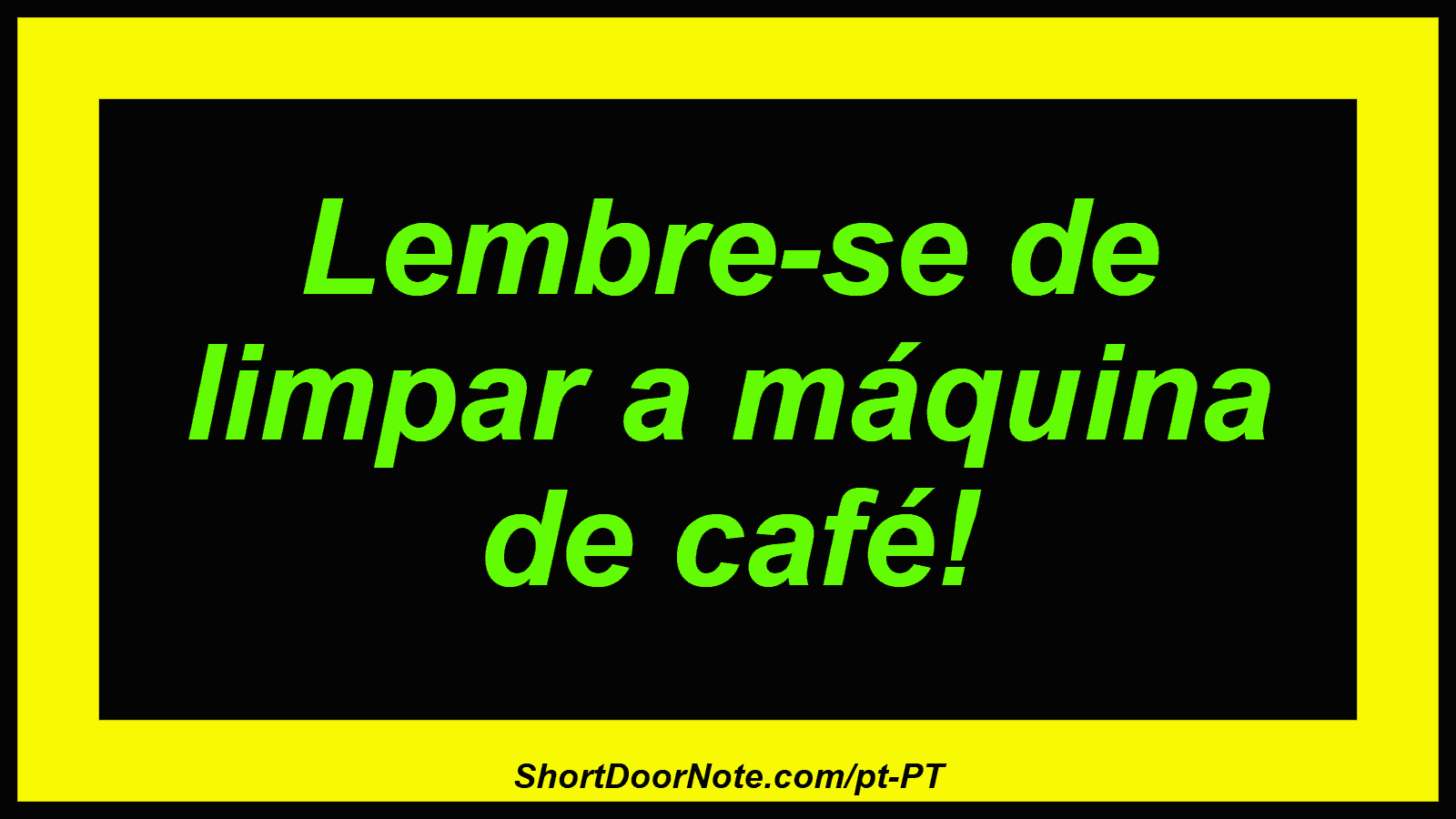 Lembre-se de limpar a máquina de café!
