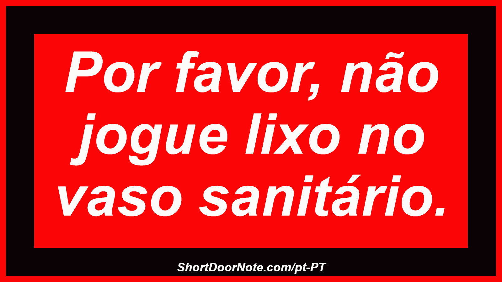 Por favor, não jogue lixo no vaso sanitário.
