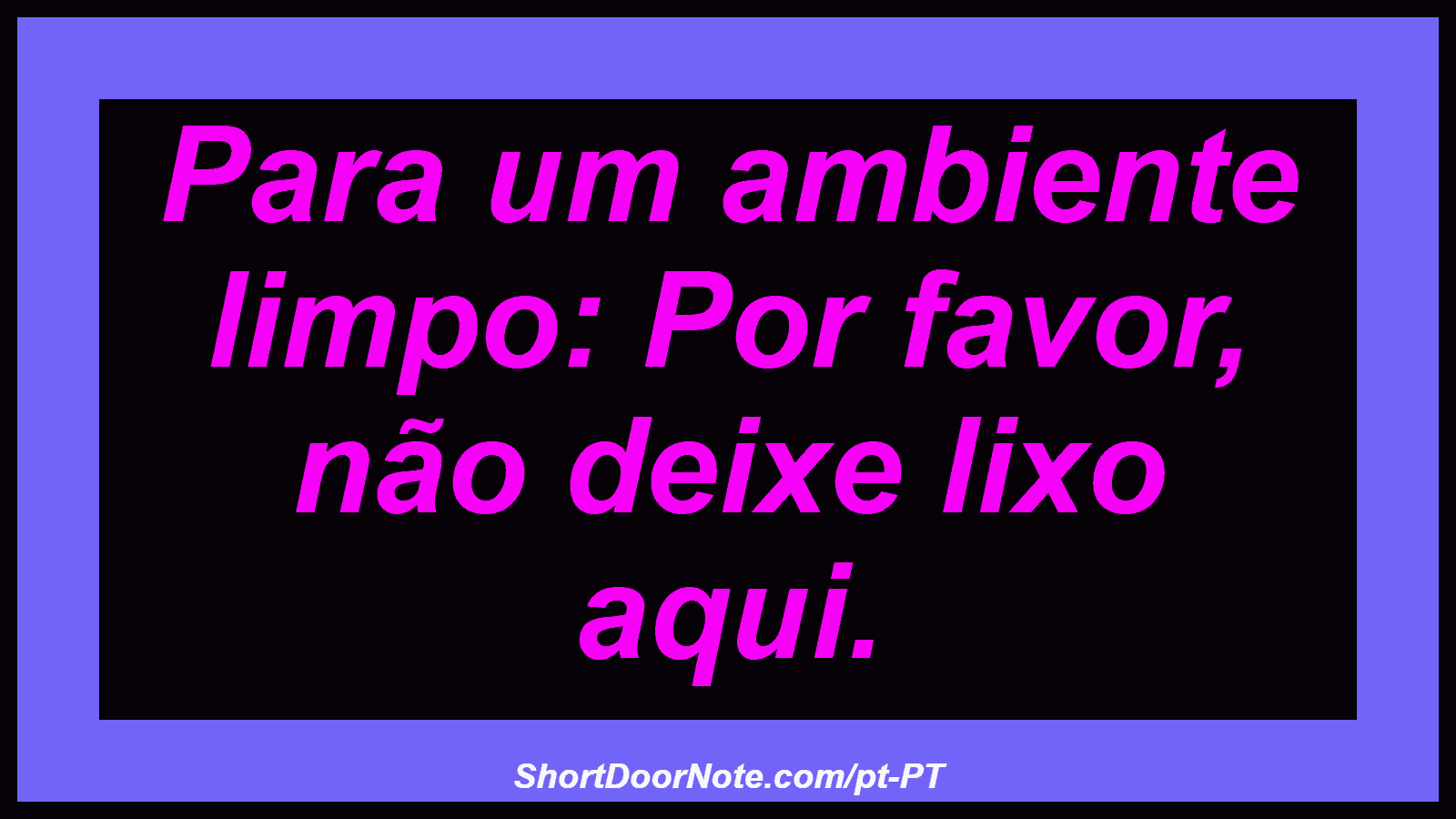 Para um ambiente limpo: Por favor, não deixe lixo aqui.
