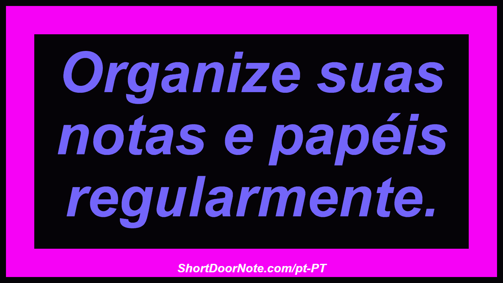 Organize suas notas e papéis regularmente.
