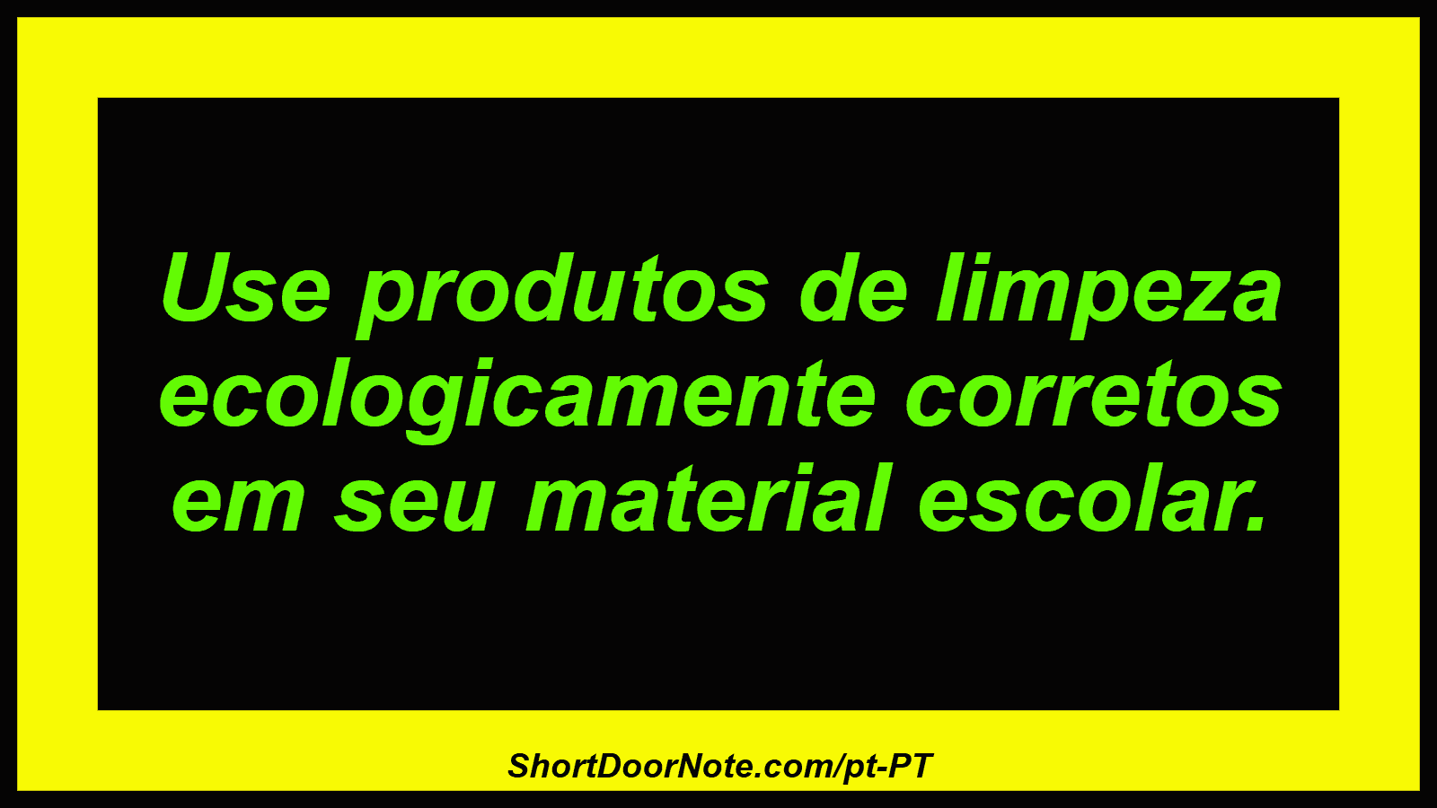 Use produtos de limpeza ecologicamente corretos em seu material escolar.
