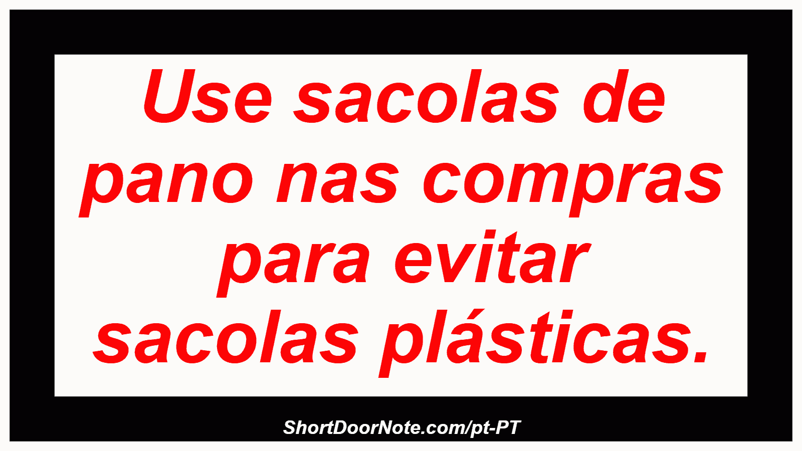Use sacolas de pano nas compras para evitar sacolas plásticas.
